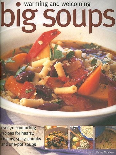 Beispielbild fr Warming and Welcoming Big Soups : Over 70 Comforting Recipes for Hearty, Creamy, Spicy, Chunky and One-Pot Soups zum Verkauf von Better World Books