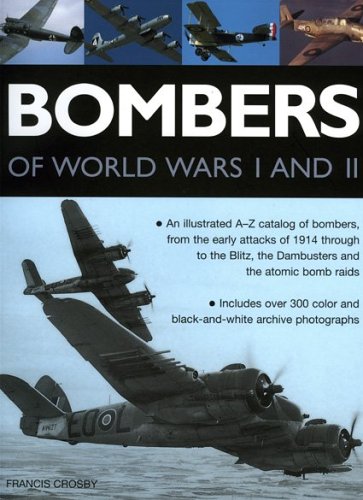 9781844762071: Bombers of World Wars I And II: An Illustrated A-z Catalogue of Bombers, from the Early Attacks of 1914 Through to the Blitz, the Dambusters And the Atomic Bomb Raids