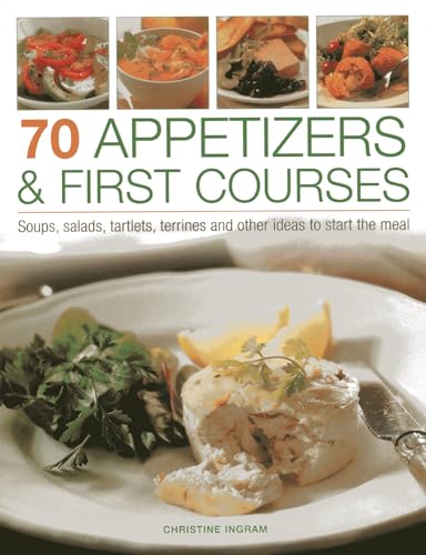 Imagen de archivo de 70 Appetizers and First Courses : Soups, Salads, Tartlets, Terrines and Other Ideas to Start the Meal a la venta por Better World Books