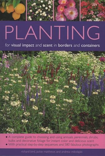 9781844762408: Planting for Visual Impact and Scent in Borders and Containers: A Complete Guide to Choosing and Using Annuals, Perennials, Shrubs, Bulbs and ... Sequences and 580 Fabulous Photographs