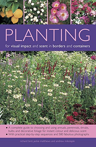 9781844762408: Planting for Visual Impact and Scent in Borders and Containers: A Complete Guide to Choosing and Using Annuals, Perennials, Shrubs, Bulbs and ... Sequences and 580 Fabulous Photographs