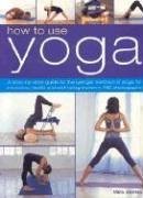 9781844762712: How to Use Yoga: A Step-by-step Guide to the Iyengar Method of Yoga, for Relaxation, Health and Well-being