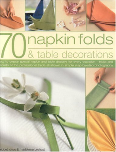 Beispielbild fr 70 Napkin Folds and Table Decorations : How to Create Special Napkin and Table Display for Every Occasion - Tricks and Secrets of the Professional Trade All Show in Simple Step-by-Step Photography zum Verkauf von Better World Books