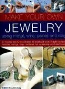 Stock image for Make Your Own Jewellery Using Metal, Wire, Paper and Clay: 40 Step-by-step Projects for Creating Up-to-the-minute Rings, Brooches, Earrings, Bangles, . Brooches, Hair Accessories and Trinket Boxes for sale by WorldofBooks