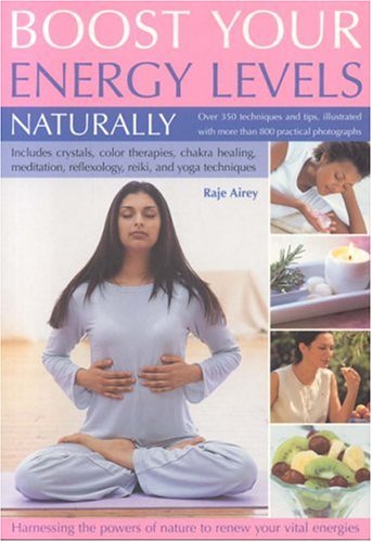 Beispielbild fr Boost Your Energy Levels Naturally: Over 350 Simple Techniques and Tips for Harnessing the Powers of Nature to Renew Your Vital Energies, Illustrated with Over 750 Colour Photographs zum Verkauf von WorldofBooks