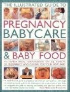 Stock image for The Illustrated Guide to Pregnancy, Babycare and Baby Food : An Expert Visual Sourcebook on All Aspects of Pregnancy and Caring for Your New Baby for sale by Better World Books