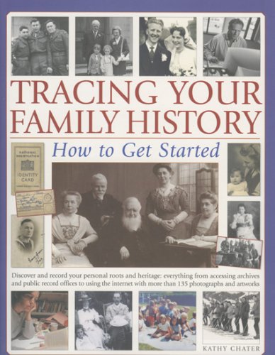 9781844763269: Tracing Your Family History: How to Get Started - Discover and Record Your Personal Roots and Heritage - Everything from Accessing Archives and Public ... with More Than 200 Colour Photographs