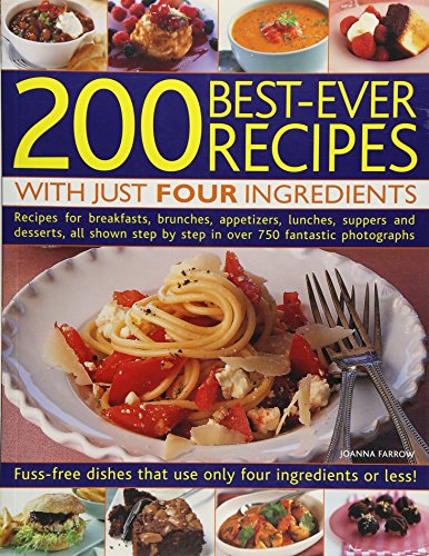 Imagen de archivo de 200 Best-Ever Recipes with Just Four Ingredients : Fuss-Free Dishes That Use Only Four Ingredients or Less! Recipes for Breakfasts, Brunches, Appetizers, Lunches, Suppers and Desserts, All Shown in over 750 Fantastic Colour Photographs a la venta por Better World Books