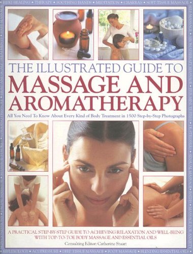 Stock image for The Illustrated Guide to Massage and Aromatherapy : All You Need to Know about Every Kind of Body Treatment in 1500 Step-by-Step Photographs for sale by Better World Books