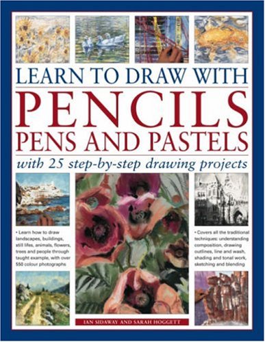 9781844763429: Learn to Draw with Pencils, Pens and Pastels: With 25 Step-by-step Drawing Projects - Learn How to Draw Landscapes, Still Lifes, People, Animals, ... Example, with Over 550 Colour Photographs
