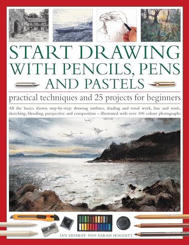 Start Drawing with Pencils, Pens & Pastels: Prac Tech & 30 Projects for Beginner: All the basics shown step-by-step: drawing outlines, shading and ... step-by-step in 400 color photographs (9781844763542) by Hoggett, Sarah; Sidaway, Ian