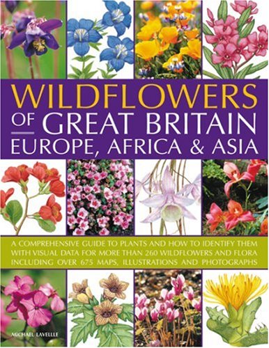 Wildflowers of Great Britain, Europe, Africa & Asia: A comprehensive encyclopedia and guide to the plant diversity of these continents, with ... than 675 maps, illustrations and photographs (9781844763665) by Lavelle, Michael
