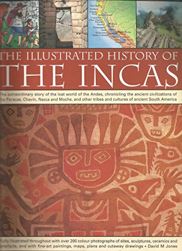 Beispielbild fr The Illustrated History of the Incas : The Extraordinary Story of the Lost World of the Andes, Chronicling the Ancient Civilizations of the Paracas, Chavin, Nasca and Moche, and Other Tribes and Cultures of Ancient South America zum Verkauf von Better World Books