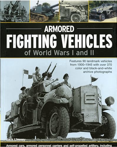 Armoured Fighting Vehicles of World Wars I & II: Features 90 Landmark Vehicles from 1900-1945 with over 370 Archive Photographs (9781844763702) by Livesey, Jack