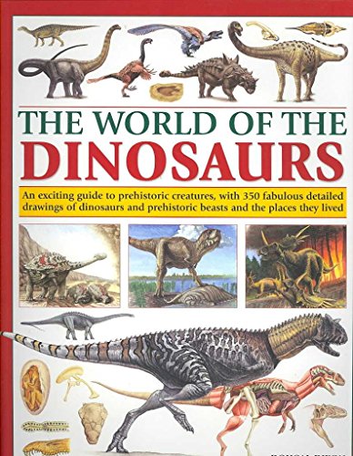 The World of the Dinosaurs: An exciting guide to prehistoric creatures, with 350 fabulous detailed drawings of dinosaurs and beasts and the places they lived (9781844763757) by Dixon, Dougal