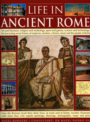 Beispielbild fr Life in Ancient Rome : Art and Literature, Religion and Mythology, Sport and Games, Science and Technology: the Fascinating Social History of Emperors, Senators, Citizens, Slaves and the People of Rome zum Verkauf von Better World Books