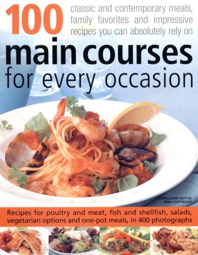 Beispielbild fr 100 Main Courses for Every Occasion: Traditional and Contemporary Main-course Dishes for Weekdays, Weekends and Entertaining, All Shown Step-by-step . That Guarantee Great Results Every Time zum Verkauf von WorldofBooks