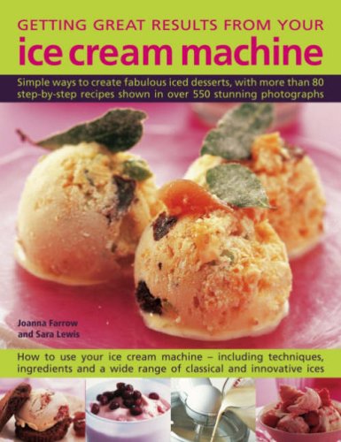 Imagen de archivo de Getting Great Results from Your Ice Cream Machine: Simple Ways to Create Fabulous Iced Desserts, with More Than 80 Step-By-Step Recipes Shown in Over a la venta por ThriftBooks-Atlanta