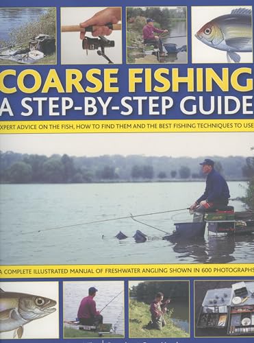 Stock image for Coarse Fishing: A Step-by-step Guide - Expert Advice on the Fish to Go For, How to Find Them and the Best Fishing Techniques to Use - A Complete . . in Over 600 Photographs and Artworks for sale by AwesomeBooks