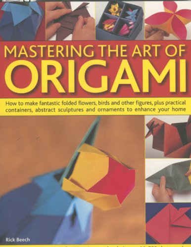Beispielbild fr Mastering the Art of Origami: How to Make Fantastic Folded Aeroplanes, Birds and Animals, Napkin Folds, Practical Containers, Abstract Paper . - . - Step-by-step Instructions and 44 Projects zum Verkauf von WorldofBooks