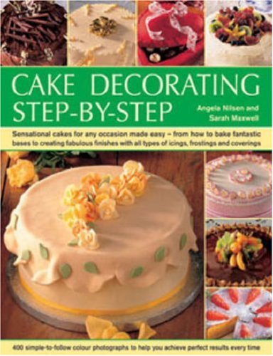 Imagen de archivo de Cake Decorating Step-By-Step : Sensational Cakes for Any Occasion Made Easy - from How to Bake Fantastic Bases to Creating Fabulous Finishes with Icings, Frostings and Coverings a la venta por Better World Books: West