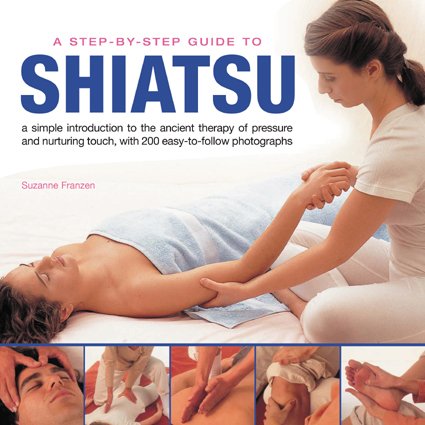 A Step-By-Step Guide to Shiatsu: An easy-to-follow illustrated manual for the ancient Japanese system of therapeutic pressure for health and well being , with over 100 specially taken photographs (9781844764433) by Franzen, Susanne