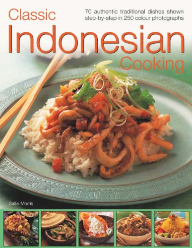 Classic Indonesian Cooking: 70 traditional dishes from an undiscovered cuisine, shown step-by-step in over 250 simple-to-follow photographs (9781844764488) by Morris, Sallie