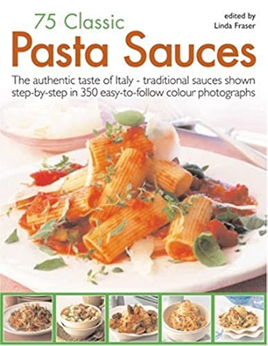 75 Classic Pasta Sauces: The authentic taste of Italy--traditional sauces shown step-by-step in 350 easy-to-follow photographs (9781844764532) by Fraser, Linda