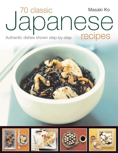 9781844764556: 70 Classic Japanese Recipes: From sushi to noodles, from miso soup to tempura--authentic dishes explained step-by-step with 250 color photographs
