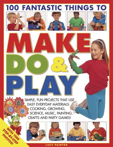 Imagen de archivo de 100 Fantastic Things to Make, Do and Play : Simple, Fun Projects That Use Easy Everyday Materials a la venta por Better World Books