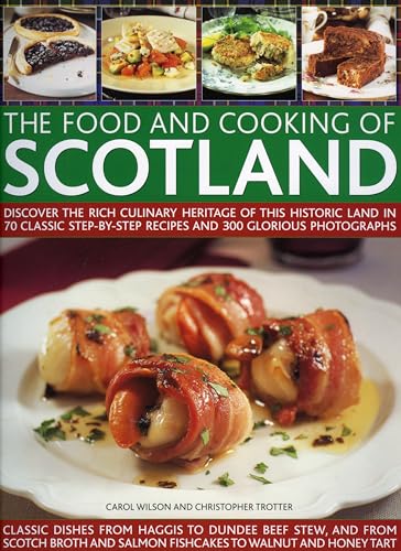 The Food and Cooking of Scotland: Discover the rich culinary heritage of this historic land in 70 classic step-by-step recipes and 300 glorious photographs (9781844764792) by Trotter, Christopher; Wilson, Carol