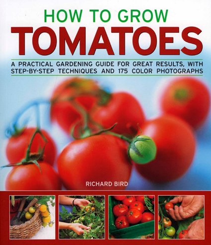 How to Grow Tomatoes: A practical gardening guide for great results, with step-by-step advice and 200 colour photographs (9781844764983) by Bird, Richard