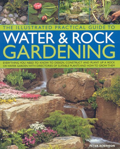 Stock image for The Illustrated Practical Guide to Water and Rock Gardening: Everything You Need to Know to Design, Construct and Plant Up a Rock or Water Garden, . . of Suitable Plants and How to Grow Them for sale by WorldofBooks