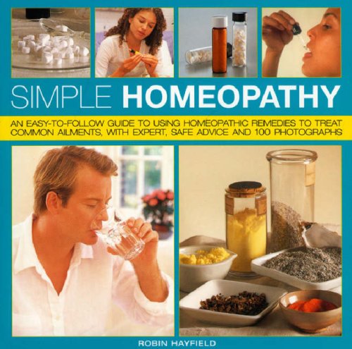 Stock image for Simple Homeopathy: An Easy-to-follow Guide to Using Homeopathic Remedies to Treat Common Ailments, with Expert Safe Advice and 100 Photographs for sale by WorldofBooks