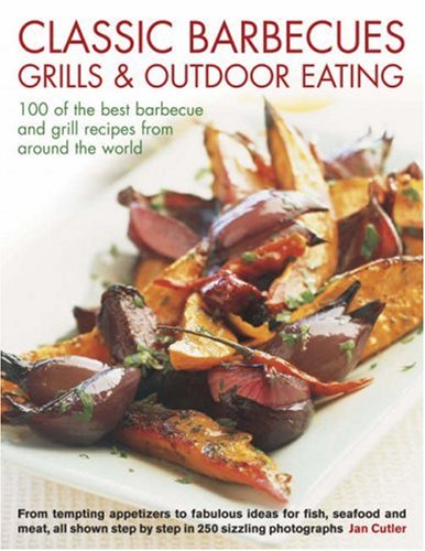 Beispielbild fr Classic Barbecues, Grills and Outdoor Eating: 100 of the Best Barbecue and Grill Recipes from Around the World - From Tempting Appetizers to Fabulous . Step-by-step in 250 Sizzling Photographs zum Verkauf von AwesomeBooks