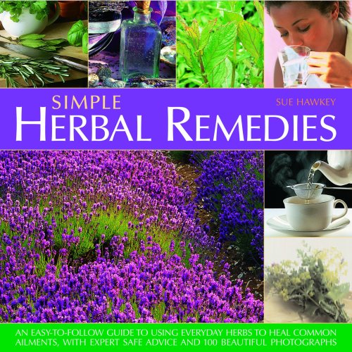 Beispielbild fr Simple Herbal Remedies : An Easy-to-Follow Guide to Using Everyday Herbs to Heal Common Ailments, with Expert Safe Advice and 100 Beautiful Photographs zum Verkauf von Better World Books
