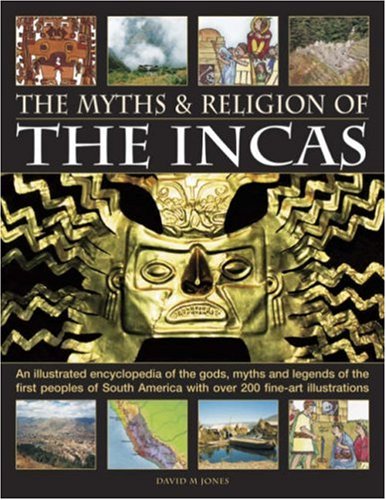 Beispielbild fr The Myths and Religion of the Incas : An Illustrated Encyclopedia of the Gods, Myths and Legends of the First Peoples of South America, with over 200 Fine-Art Illustrations zum Verkauf von Better World Books