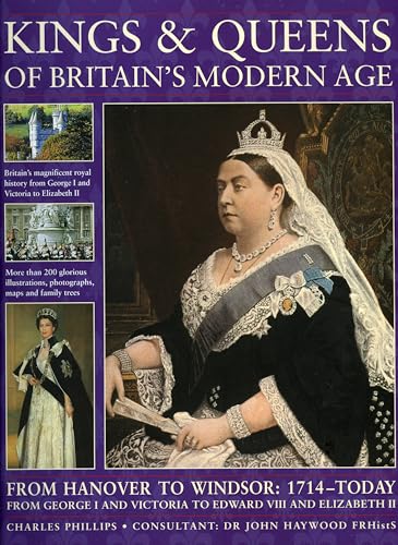 Imagen de archivo de Kings & Queens of Britain's Modern Age: From Hanover to Windsor: 1714 - Today; From George I and Victoria to Edward VIII and Elizabeth II a la venta por ThriftBooks-Dallas