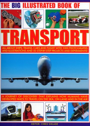 Imagen de archivo de The Big Illustrated Book of Transport : All about Ships, Trains, Cars and Flight with Photographs, Artworks and 40 Step-by-Step Projects and Experiments! a la venta por Better World Books: West