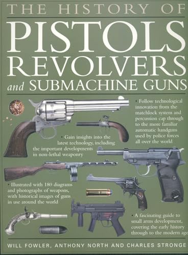 Beispielbild fr The History of Pistols, Revolvers &, Submachine Guns: The development of small firearms, from 12th-century hand cannons to modern-day automatics, with 180 color photographs and illustrations zum Verkauf von MusicMagpie