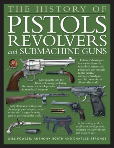 Stock image for The History of Pistols, Revolvers &, Submachine Guns: The development of small firearms, from 12th-century hand cannons to modern-day automatics, with 180 color photographs and illustrations for sale by MusicMagpie