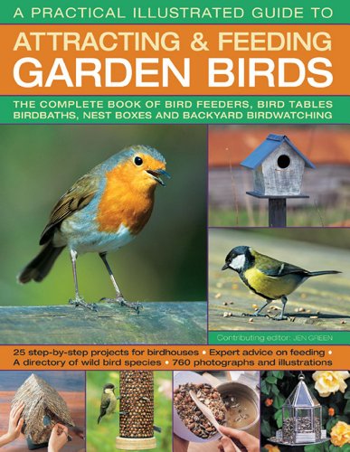 A Practical Illustrated Guide To Attracting & Feeding Garden Birds: The Complete Book of Bird Feeders, Bird Tables, Birdbaths, Nest Boxes and Backyard Bird Watching (9781844765713) by Green, Dr. Jen Dr.