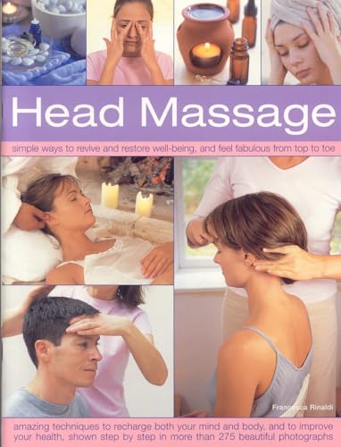 Head Massage: Simple ways to revive, heal, pamper and feel fabulous all over. Amazing techniques to recharge your mind and body and improve your health, with 250 beautiful step-by-step photographs (9781844765881) by Rinaldi, Francesca