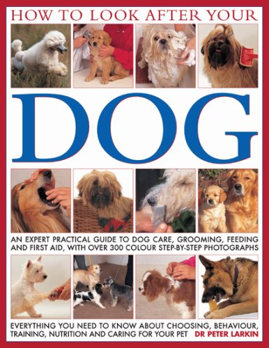 How to Look After Your Dog: An expert practical guide to dog care, grooming, feeding and first aid, with over 300 color step-by-step photographs (9781844765928) by Larkin, Peter; Stockman, Mike