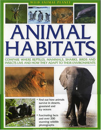 Wild Animal Planet: Animal Habitats: compare the way reptiles, mammals, sharks, birds and insects live,find out how animals survive and adapt in their ... with 200 stunning wildlife photographs (9781844765973) by Chinery, Michael