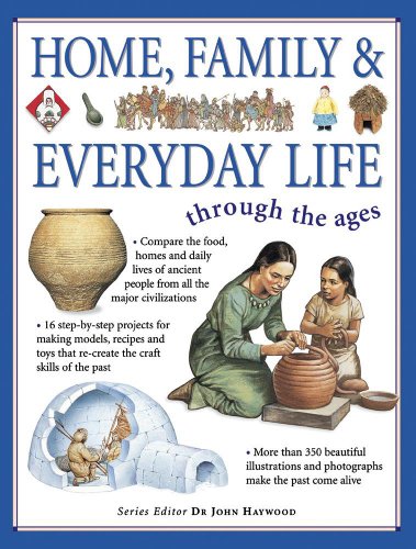 Stock image for Home, Family and Everyday Life Through the Ages : Compare the Food, Homes and Daily Lives of Ancient People from All the Major Civilizations for sale by Better World Books