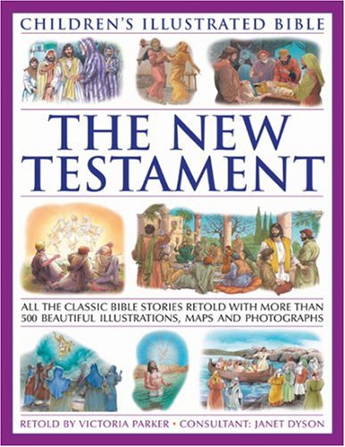 The New Testament (Children's Illustratedtrated Bible): All the classic bible stories retold with more than 500 beautiful illustrations, maps and photographs (9781844766048) by Parker, Victoria; Dyson, Janet
