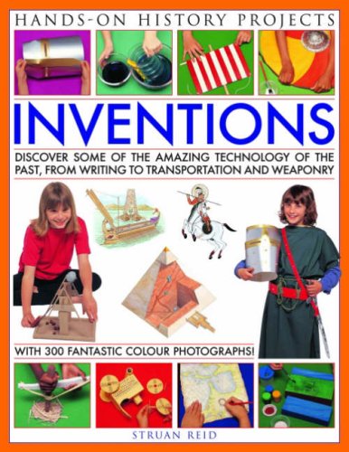 Inventions (Hands-on History Projects): Discover some of the amazing technology of the past, from writing to transport and weapons, with 20 practical projects and 300 fantastic color photographs! (9781844766192) by Reid, Struan
