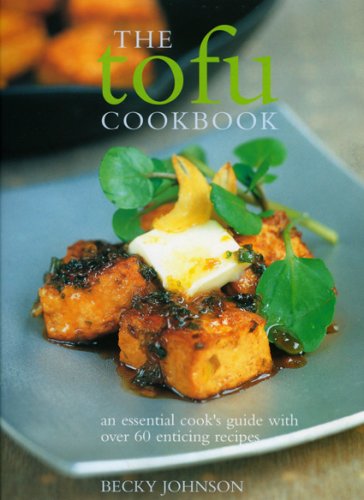 The Tofu Cookbook: Making the most of this low-fat, high-protein ingredient, with over 60 deliciously varied recipes from around the world (9781844766253) by Johnson, Becky