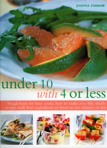 9781844766451: Under 10 with 4 or Less: Frugal Feasts for Busy Cooks - How to Make Fifty Thrifty Recipes with Four Ingredients or Fewer in Ten Minutes or Less